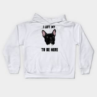 I left my French Bouledogue to be here Kids Hoodie